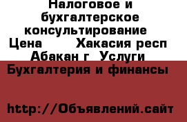 Налоговое и бухгалтерское консультирование › Цена ­ 1 - Хакасия респ., Абакан г. Услуги » Бухгалтерия и финансы   